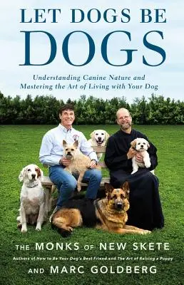 Nechajte psov byť psami: Pochopenie psej povahy a zvládnutie umenia žiť so svojím psom - Let Dogs Be Dogs: Understanding Canine Nature and Mastering the Art of Living with Your Dog