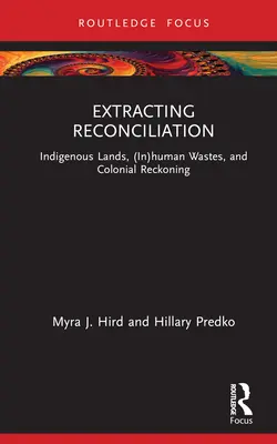 Extracting Reconciliation: Domorodé krajiny, (ne)ľudské odpady a koloniálne vyrovnanie - Extracting Reconciliation: Indigenous Lands, (In)Human Wastes, and Colonial Reckoning