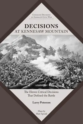 Rozhodnutia v Kennesaw Mountain: Jedenásť kritických rozhodnutí, ktoré rozhodli o bitke - Decisions at Kennesaw Mountain: The Eleven Critical Decisions That Defined the Battle