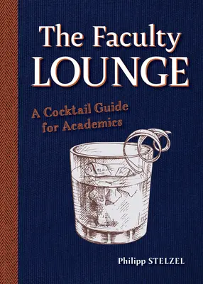 Fakultný salónik: Koktailový sprievodca pre akademikov - The Faculty Lounge: A Cocktail Guide for Academics