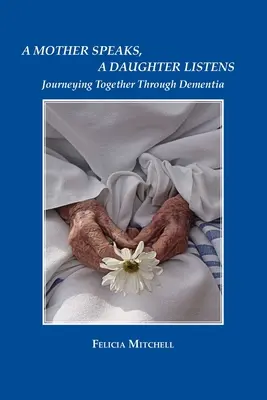 Matka hovorí, dcéra počúva: Spoločné putovanie demenciou - A Mother Speaks, A Daughter Listens: Journeying Together Through Dementia