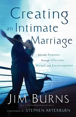 Vytváranie intímneho manželstva: Znovu oživiť romantiku prostredníctvom náklonnosti, tepla a povzbudenia - Creating an Intimate Marriage: Rekindle Romance Through Affection, Warmth and Encouragement