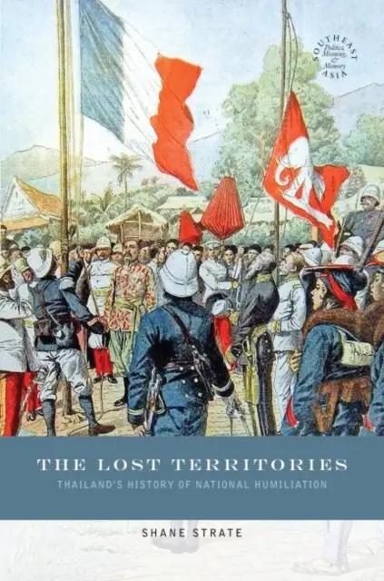 Stratené územia: Thajsko: dejiny národného poníženia - The Lost Territories: Thailand's History of National Humiliation