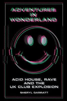 Dobrodružstvá v krajine zázrakov: Acid house, rave a explózia britských klubov - Adventures In Wonderland: Acid House, Rave and the UK Club Explosion