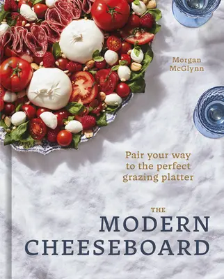 Moderný syrár: Sýry a syry na tanieri: cesta k dokonalému tanieru na pasenie. - The Modern Cheeseboard: Pair Your Way to the Perfect Grazing Platter