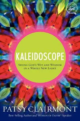 Kaleidoskop: Kaleidoskop: Vidieť Boží dôvtip a múdrosť v úplne novom svetle - Kaleidoscope: Seeing God's Wit and Wisdom in a Whole New Light