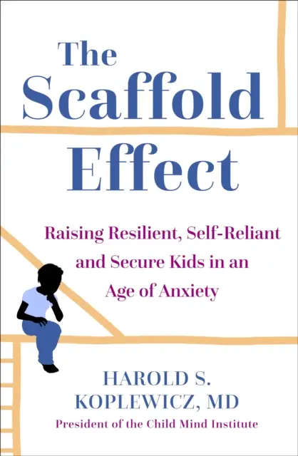 Rodičovstvo na lešení - Výchova odolných, sebestačných a bezpečných detí v dobe úzkosti - Scaffold Parenting - Raising Resilient, Self-Reliant and Secure Kids in an Age of Anxiety