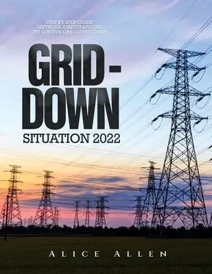 Situácia v sieti 2022: Sprievodca krok za krokom: Metódy a stratégie na prežitie krízy Grid-Down - Grid-Down Situation 2022: Step by Step Guide: Methods and Strategies to Survive Grid-Down Crisis