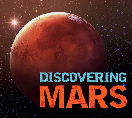 Objavovanie Marsu: Objavovanie červenej planéty: kniha, ktorá je dokonalým sprievodcom po červenej planéte (The Ultimate Guide to the Red Planet) - Discovering Mars: The Ultimate Guide to the Red Planet