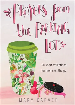 Modlitby z parkoviska: 50 krátkych zamyslení pre mamy na cestách - Prayers from the Parking Lot: 50 Short Reflections for Moms on the Go