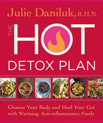 Horúci detoxikačný plán: Očistite svoje telo a vyliečte črevá pomocou hrejivých, protizápalových potravín - The Hot Detox Plan: Cleanse Your Body and Heal Your Gut with Warming, Anti-Inflammatory Foods