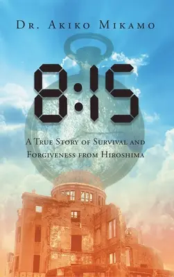 8: 15: Skutočný príbeh o prežití a odpustení z Hirošimy - 8: 15: A True Story of Survival and Forgiveness from Hiroshima