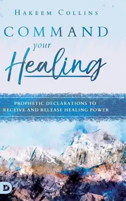 Rozkážte svojmu uzdraveniu: Prorocké vyhlásenia na prijatie a uvoľnenie uzdravujúcej sily - Command Your Healing: Prophetic Declarations to Receive and Release Healing Power