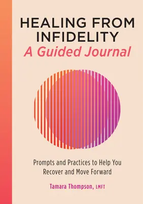 Uzdravenie z nevery: Vedený denník: Podnety a praktiky, ktoré vám pomôžu zotaviť sa a posunúť sa vpred. - Healing from Infidelity: A Guided Journal: Prompts and Practices to Help You Recover and Move Forward