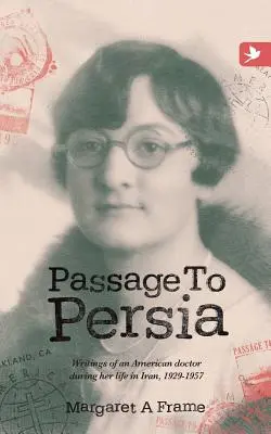 Passage to Persia - Writings of an American Doctor during Her Life in Iran, 1929-1957 (Prechod do Perzie - spisy americkej lekárky počas jej života v Iráne, 1929-1957) - Passage to Persia - Writings of an American Doctor During Her Life in Iran, 1929-1957