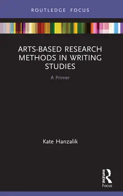 Arts-Based Research Methods in Writing Studies (Výskumné metódy založené na umení v štúdiách písania): A Primer - Arts-Based Research Methods in Writing Studies: A Primer