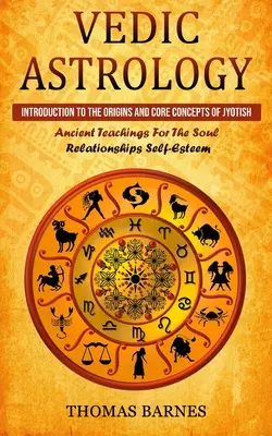 Védska astrológia: Úvod do pôvodu a základných pojmov džjótišu (staroveké učenie pre vzťahy duše a sebaúcty) - Vedic Astrology: Introduction To The Origins And Core Concepts Of Jyotish (Ancient Teachings For The Soul Relationships Self-Esteem)