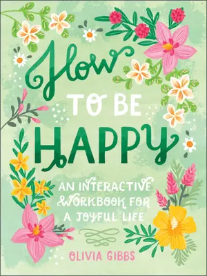 Ako byť šťastný: 52 spôsobov, ako naplniť svoje dni láskyplnou láskavosťou - How to Be Happy: 52 Ways to Fill Your Days with Loving Kindness