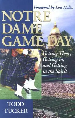 Notre Dame Game Day: Hráči: Ako sa tam dostať, ako sa tam dostať a ako sa tam dostať v duchu - Notre Dame Game Day: Getting There, Getting In, and Getting in the Spirit