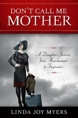 Nehovor mi mama: Cesta dcéry od opustenia k odpusteniu - Don't Call Me Mother: A Daughter's Journey from Abandonment to Forgiveness