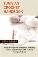 Tuniská príručka háčkovania: Príručka pre začiatočníkov v háčkovaní tuniských vzorov krok za krokom s priloženými nástrojmi a technikami - Tunisian Crochet Handbook: A Step-By-Step Guide for Beginners in Stitching Tunisian Crochet Patterns With Tools and Techniques Included