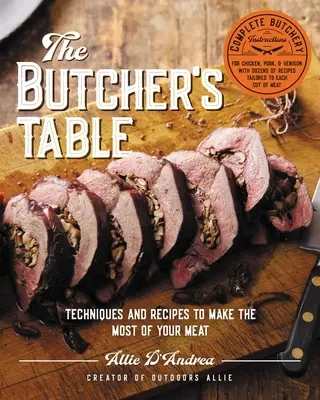 Mäsiarsky stôl: Mäsiarsky stôl: Techniky a recepty, ako z mäsa vyťažiť čo najviac - The Butcher's Table: Techniques and Recipes to Make the Most of Your Meat