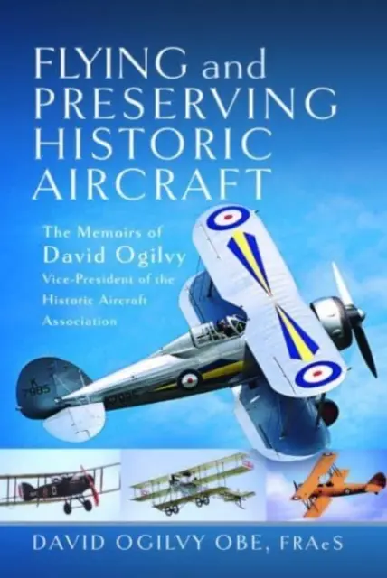 Lietanie a ochrana historických lietadiel: Spomienky Davida Ogilvyho Obeho, podpredsedu Asociácie historických lietadiel - Flying and Preserving Historic Aircraft: The Memoirs of David Ogilvy Obe, Vice-President of the Historic Aircraft Association