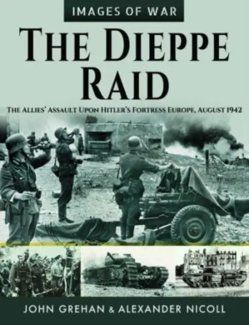 Nálet na Dieppe: Útok spojencov na Hitlerovu pevnosť Európa, august 1942 - The Dieppe Raid: The Allies' Assault Upon Hitler's Fortress Europe, August 1942