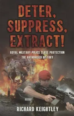 Odradiť Potlačiť Výpis! - Kráľovská vojenská polícia - blízka ochrana, autorizovaná história - Deter Suppress Extract! - Royal Military Police Close Protection, the Authorised History