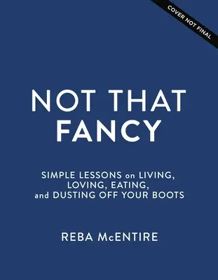 Nie je to až taká fantázia: Jednoduché lekcie o tom, ako žiť, milovať, jesť a oprášiť si topánky - Not That Fancy: Simple Lessons on Living, Loving, Eating, and Dusting Off Your Boots