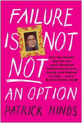 Neúspech nie je možnosť: Ako bacuľatý homosexuálny syn lesby posadnutej Ježišom našiel lásku, rodinu a úspech v podcastingu ... a kopu ďalších vecí - Failure Is Not Not an Option: How the Chubby Gay Son of a Jesus-Obsessed Lesbian Found Love, Family, and Podcast Success . . . and a Bunch of Other