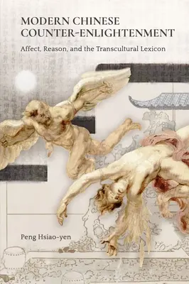 Moderné čínske protiosvietenstvo: Afekt, rozum a transkultúrny lexikón - Modern Chinese Counter-Enlightenment: Affect, Reason, and the Transcultural Lexicon