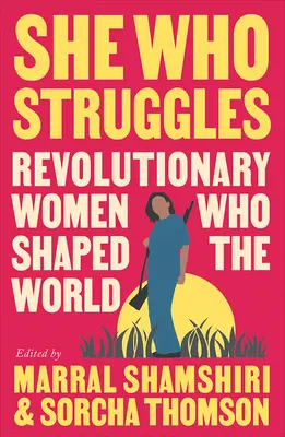 Tá, ktorá bojuje: Revolučné ženy, ktoré formovali svet - She Who Struggles: Revolutionary Women Who Shaped the World