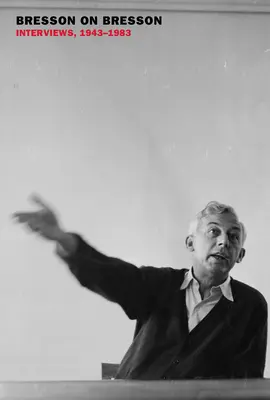 Bresson o Bressonovi: Rozhovory, 1943-1983 - Bresson on Bresson: Interviews, 1943-1983