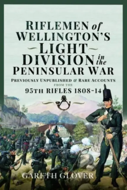 Strelci Wellingtonovej ľahkej divízie v polostrovnej vojne: Nepublikované alebo vzácne záznamy z 95. streleckého pluku 1808-14 - Riflemen of Wellington's Light Division in the Peninsular War: Unpublished or Rare Accounts from the 95th Rifles 1808-14