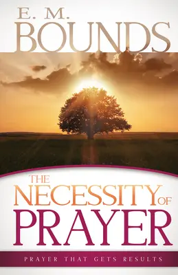Nevyhnutnosť modlitby: Modlitba, ktorá prináša výsledky - Necessity of Prayer: Prayer That Gets Results