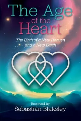 Vek srdca: Zrod nového neba a novej zeme - The Age of the Heart: The Birth of a New Heaven and a New Earth
