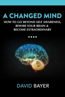Zmenená myseľ: Prekonajte sebauvedomenie, prepnite svoj mozog a pretvorte svoju realitu. - A Changed Mind: Go Beyond Self Awareness, Rewire Your Brain & Reengineer Your Reality