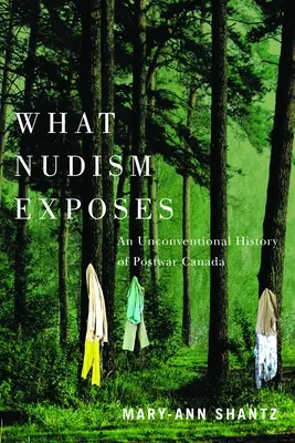 Čo odhaľuje nudizmus: Nudizmus: Nekonvenčné dejiny povojnovej Kanady - What Nudism Exposes: An Unconventional History of Postwar Canada