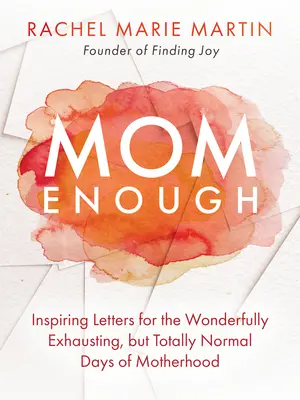 Mama stačí: inšpiratívne listy pre úžasne vyčerpávajúce, ale úplne normálne dni materstva - Mom Enough: Inspiring Letters for the Wonderfully Exhausting But Totally Normal Days of Motherhood