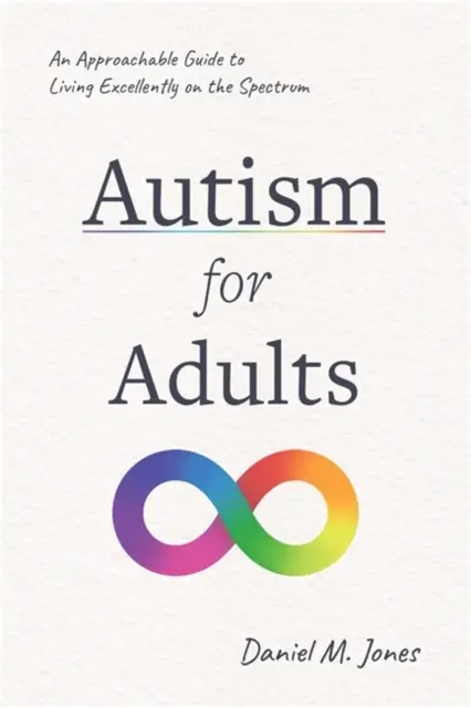 Autizmus pre dospelých - Prístupný sprievodca dokonalým životom na spektre - Autism for Adults - An Approachable Guide to Living Excellently on the Spectrum