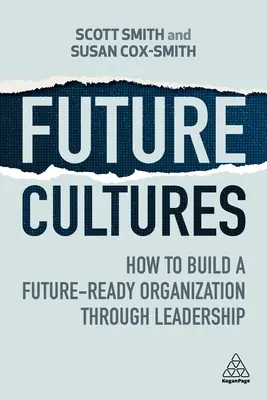 Kultúry budúcnosti: Ako vybudovať organizáciu pripravenú na budúcnosť prostredníctvom vedenia - Future Cultures: How to Build a Future-Ready Organization Through Leadership