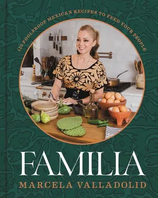 Familia: 125 spoľahlivých mexických receptov, ktorými nakŕmite svojich ľudí - Familia: 125 Foolproof Mexican Recipes to Feed Your People