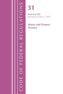 Zákonník federálnych predpisov, Hlava 31 Peniaze a financie 0-199, revidované k 1. júlu 2022 (Úrad federálneho registra (U S )) - Code of Federal Regulations, Title 31 Money and Finance 0-199, Revised as of July 1, 2022 (Office of the Federal Register (U S ))
