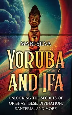 Yoruba a If: Odhalenie tajomstiev oríš, Isese, veštenia, santerie a ďalších - Yoruba and If: Unlocking the Secrets of Orishas, Isese, Divination, Santeria, and More