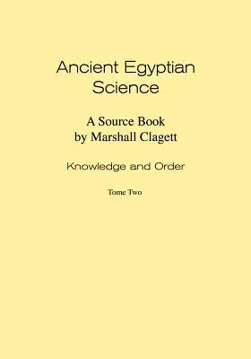 Staroegyptská veda: A Source Book. Prvý zväzok: Poznanie a poriadok. Druhý zväzok. - Ancient Egyptian Science: A Source Book. Volume I: Knowledge and Order. Tome Two.