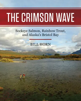 Karmínová vlna: Lososy dúhové, pstruhy dúhové a aljašský Bristolský záliv - The Crimson Wave: Sockeye Salmon, Rainbow Trout, and Alaska's Bristol Bay