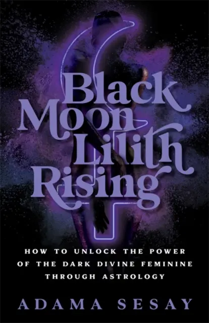 Čierna Luna Lilith Rising - Ako odomknúť silu temnej božskej ženskosti prostredníctvom astrológie - Black Moon Lilith Rising - How to Unlock the Power of the Dark Divine Feminine Through Astrology