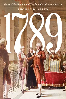 1789: George Washington a zakladatelia vytvárajú Ameriku - 1789: George Washington and the Founders Create America