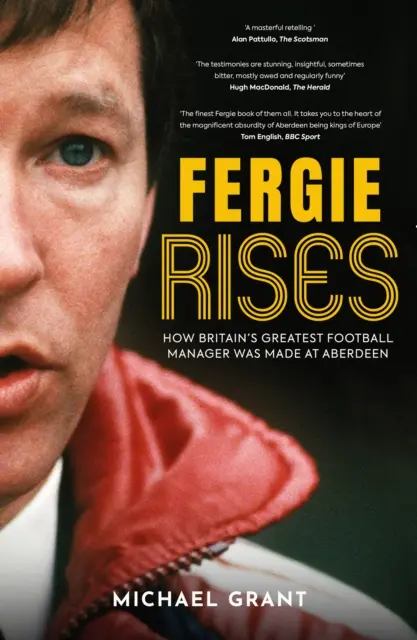 Fergie vstáva - Ako sa v Aberdeene zrodil najlepší britský futbalový manažér - Fergie Rises - How Britain's Greatest Football Manager Was Made at Aberdeen